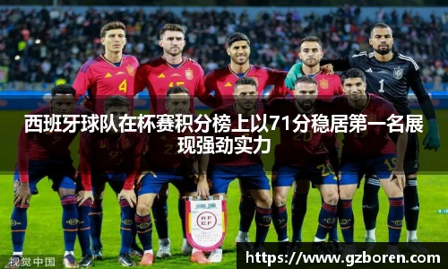 西班牙球队在杯赛积分榜上以71分稳居第一名展现强劲实力