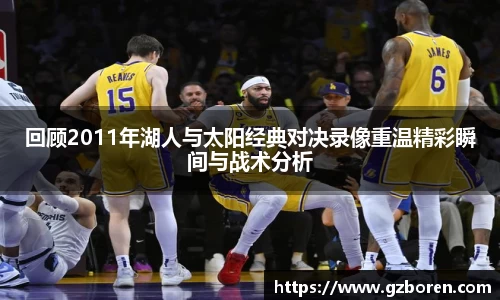 回顾2011年湖人与太阳经典对决录像重温精彩瞬间与战术分析